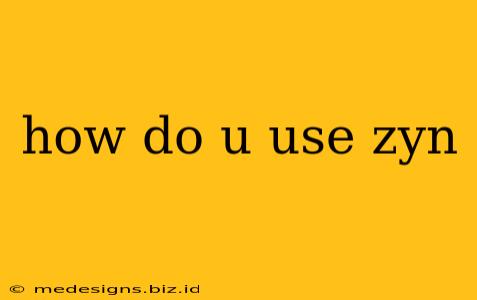 how do u use zyn