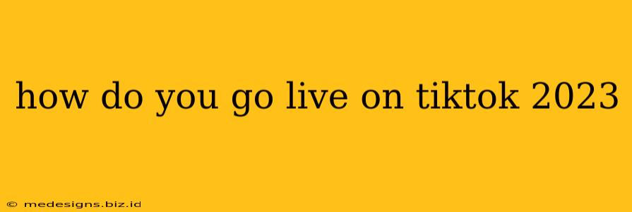 how do you go live on tiktok 2023