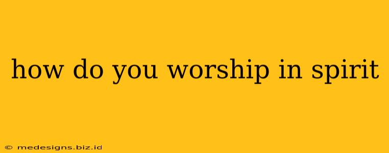 how do you worship in spirit