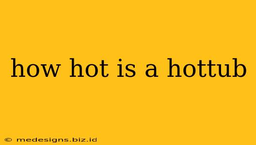how hot is a hottub
