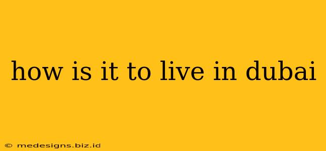 how is it to live in dubai