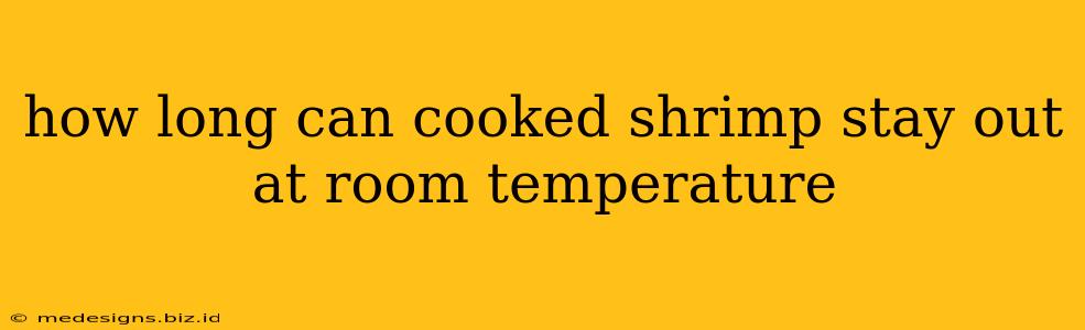 how long can cooked shrimp stay out at room temperature