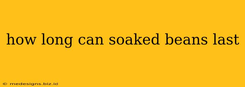 how long can soaked beans last