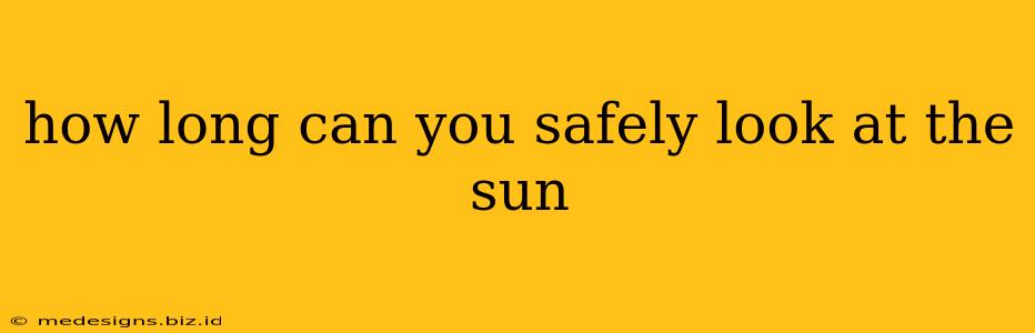 how long can you safely look at the sun
