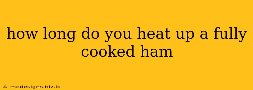 how long do you heat up a fully cooked ham