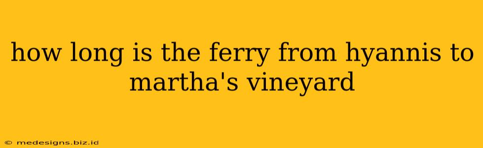 how long is the ferry from hyannis to martha's vineyard