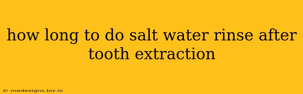 how long to do salt water rinse after tooth extraction