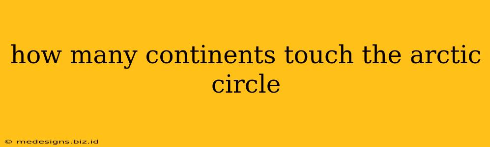 how many continents touch the arctic circle
