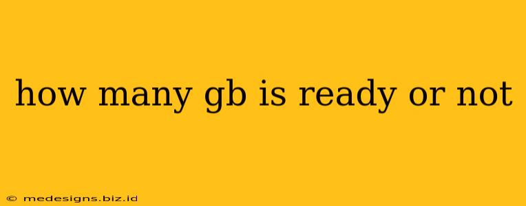 how many gb is ready or not