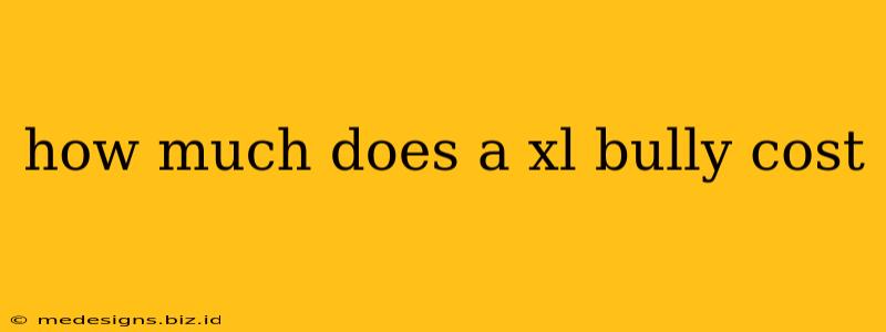 how much does a xl bully cost
