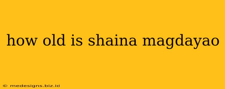how old is shaina magdayao