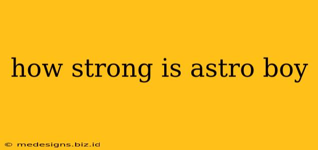 how strong is astro boy