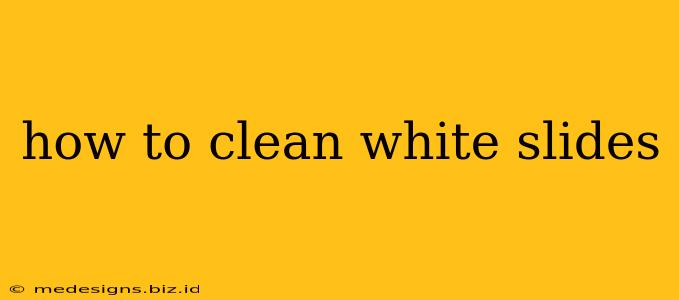 how to clean white slides
