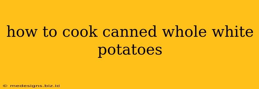 how to cook canned whole white potatoes