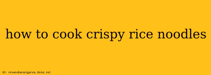 how to cook crispy rice noodles