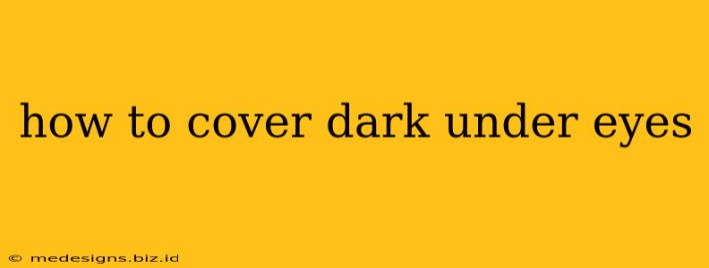 how to cover dark under eyes