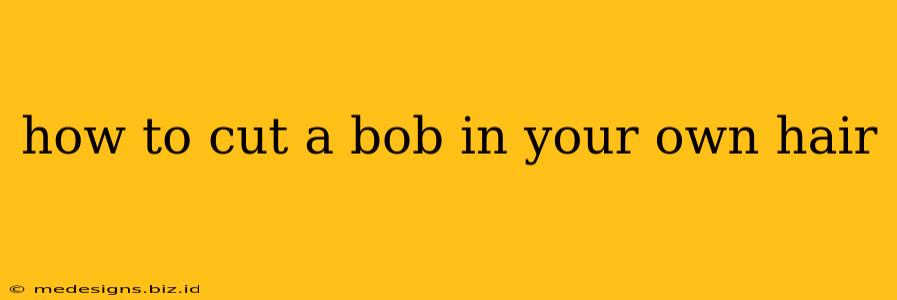 how to cut a bob in your own hair