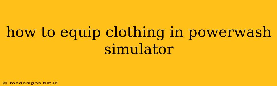 how to equip clothing in powerwash simulator