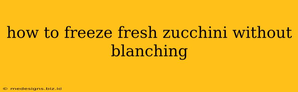 how to freeze fresh zucchini without blanching