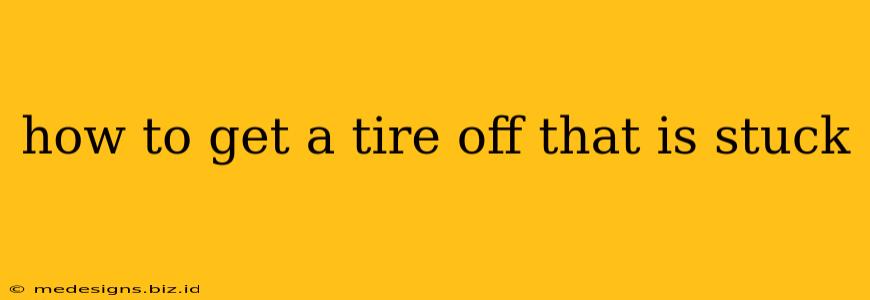 how to get a tire off that is stuck