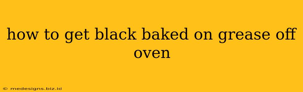 how to get black baked on grease off oven