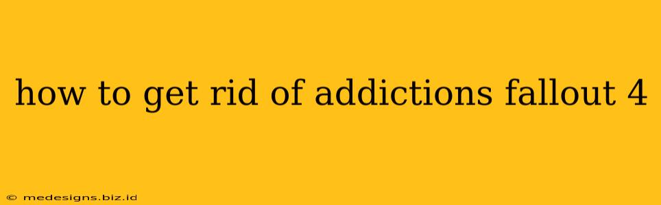 how to get rid of addictions fallout 4