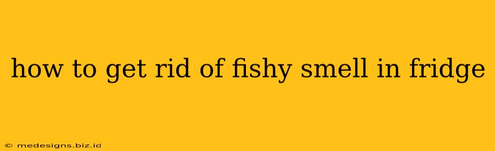 how to get rid of fishy smell in fridge