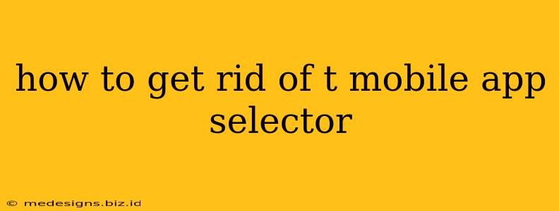 how to get rid of t mobile app selector