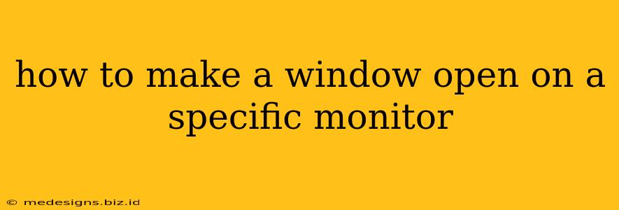how to make a window open on a specific monitor