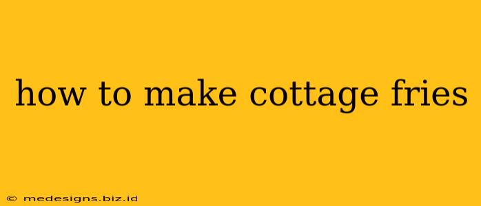 how to make cottage fries