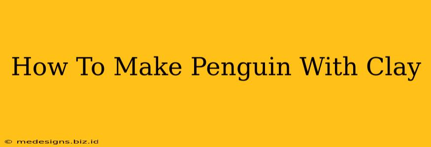 How To Make Penguin With Clay