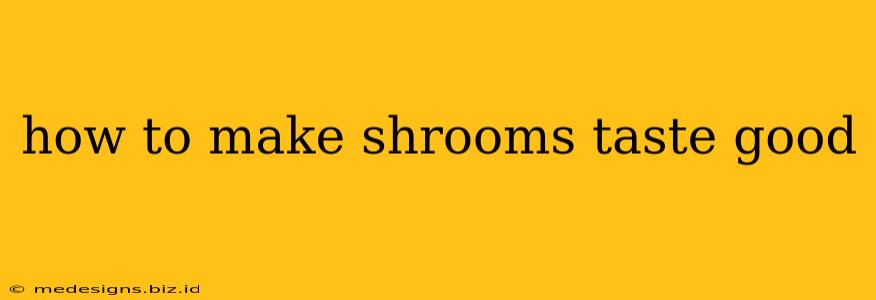 how to make shrooms taste good