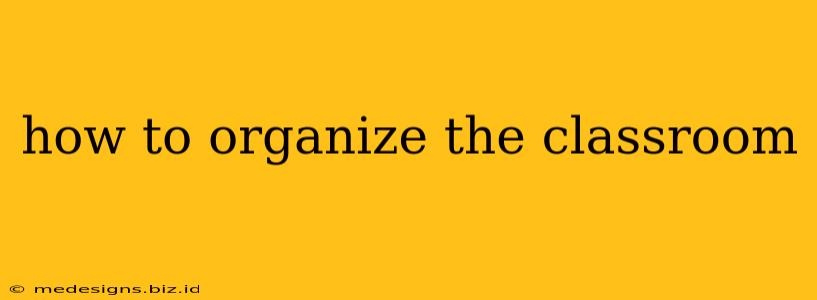 how to organize the classroom