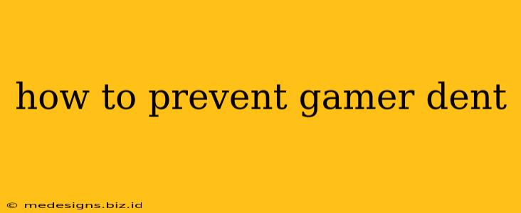 how to prevent gamer dent