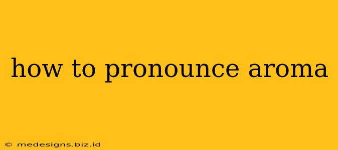 how to pronounce aroma