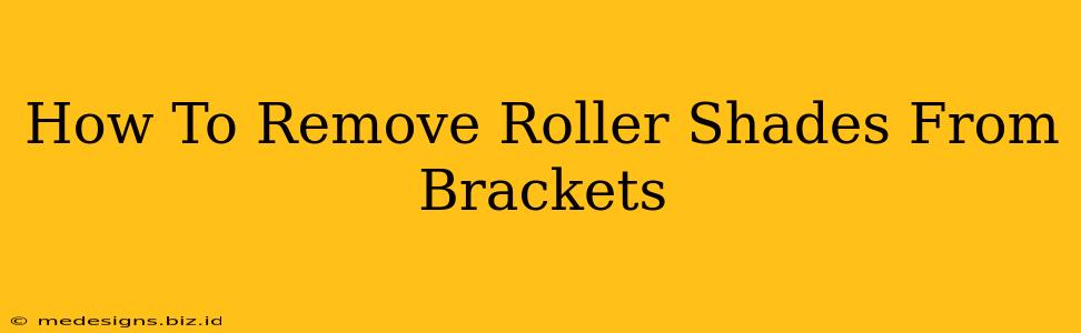 How To Remove Roller Shades From Brackets