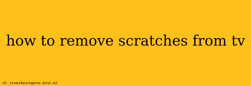 how to remove scratches from tv