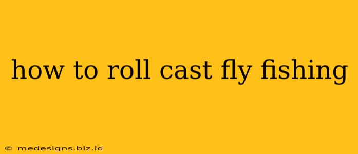 how to roll cast fly fishing