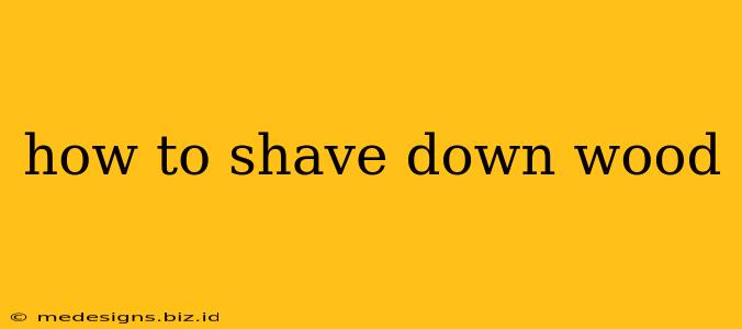 how to shave down wood