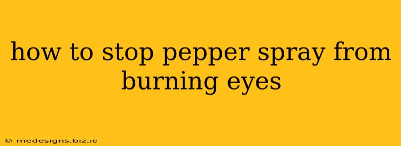 how to stop pepper spray from burning eyes
