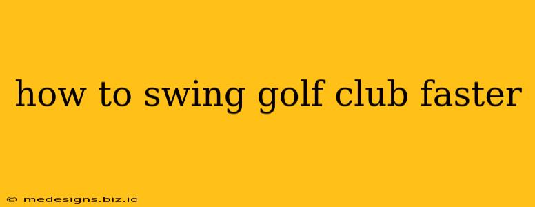 how to swing golf club faster
