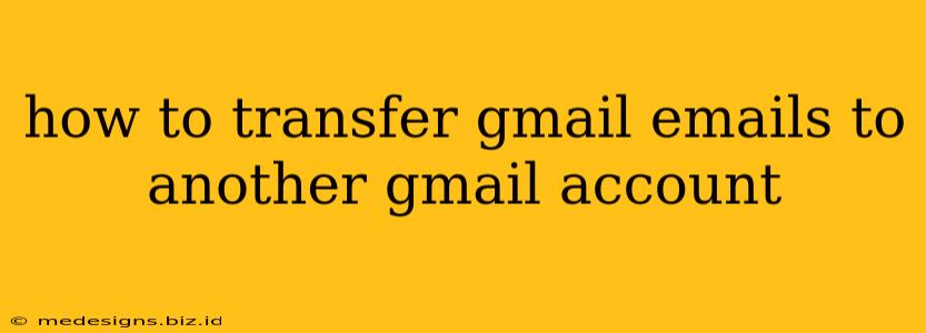 how to transfer gmail emails to another gmail account