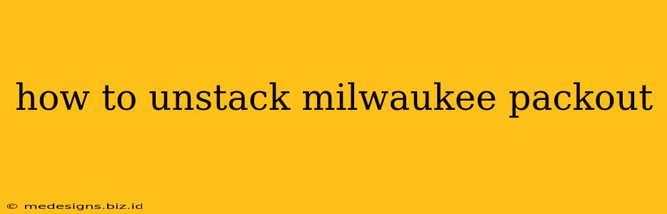 how to unstack milwaukee packout