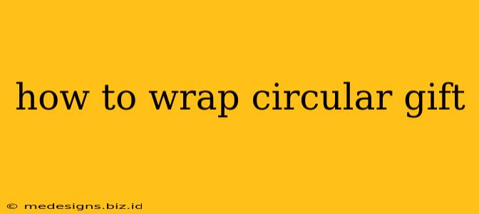 how to wrap circular gift