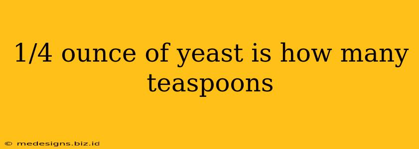 1/4 ounce of yeast is how many teaspoons