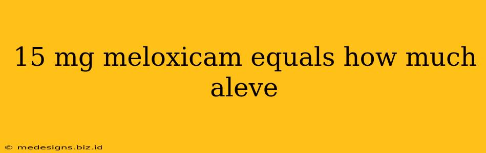 15 mg meloxicam equals how much aleve