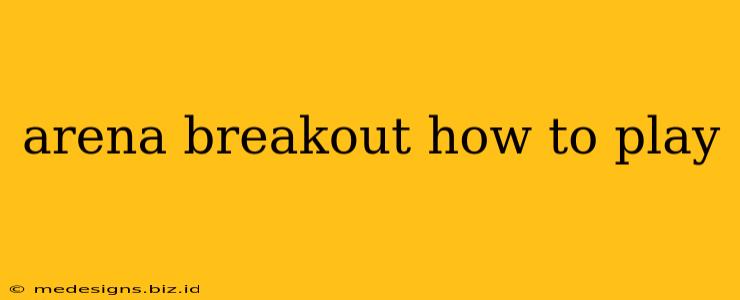 arena breakout how to play