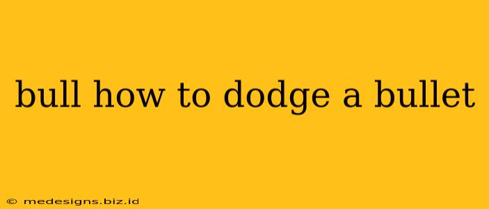 bull how to dodge a bullet