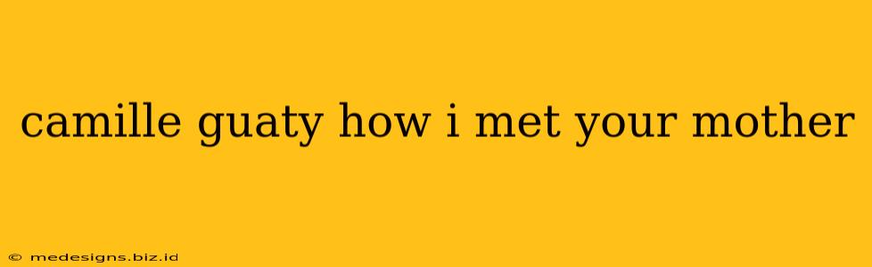 camille guaty how i met your mother