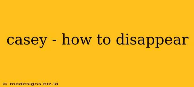 casey - how to disappear